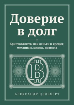 Доверие в долг. Криптовалюты как деньги и кредит: механизм, циклы, правила