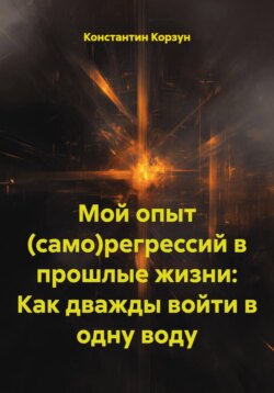 Мой опыт (само)регрессий в прошлые жизни: Как дважды войти в одну воду