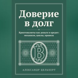Доверие в долг. Криптовалюты как деньги и кредит: механизм, циклы, правила