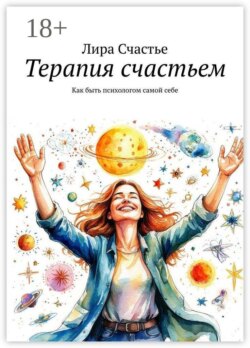 Терапия счастьем. Как быть психологом самой себе