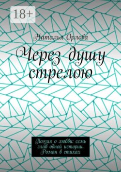 Через душу стрелою. Поэзия о любви: семь глав одной истории. Роман в стихах