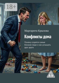 Конфликты дома. Почему ссорятся самые близкие люди и как услышать друг друга