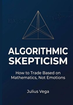 Algorithmic Skepticism: How to Trade Based on Mathematics, Not Emotions