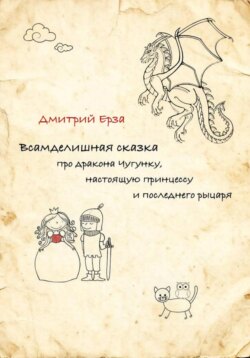 Всамделишная сказка про дракона Чугунку, настоящую Принцессу и последнего рыцаря