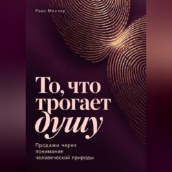 То, что трогает душу. Продажи через понимание человеческой природы