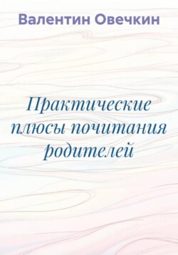 Практические плюсы почитания родителей
