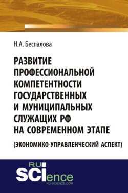 Развитие профессиональной компетентности государственных и муниципальных служащих РФ на современном этапе (экономико-управленческий аспект). (Аспирантура, Бакалавриат, Магистратура). Монография.