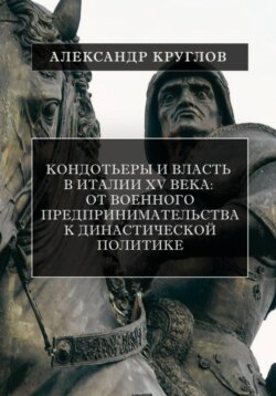 Кондотьеры и власть в Италии XV века: От военного предпринимательства к династической политике