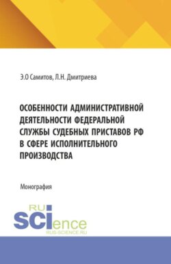 Особенности административной деятельности федеральной службы судебных приставов РФ в сфере исполнительного производства. (Аспирантура, Бакалавриат, Магистратура). Монография.