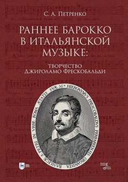 Раннее барокко в итальянской музыке: творчество Джироламо Фрескобальди. Монография