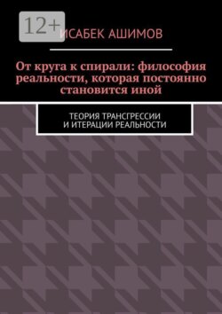 От круга к спирали: философия реальности, которая постоянно становится иной. Теория трансгрессии и итерации реальности