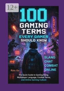 100 Gaming Terms Every Gamer Should Know. The Quick Guide to Gaming Slang, Multiplayer Language, Combat Terms, and Online Gaming Culture