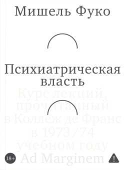Психиатрическая власть. Kурс лекций, прочитанный в Kоллеж де Франс в 1973/74 учебном году