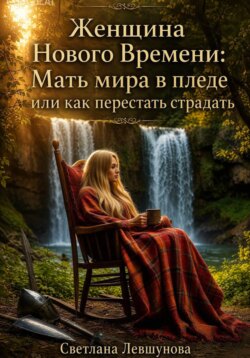 Женщина Нового Времени: Мать мира в пледе или как перестать страдать