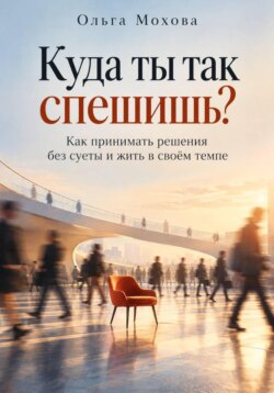 Куда ты так спешишь? Как принимать решения без суеты и жить в своём темпе