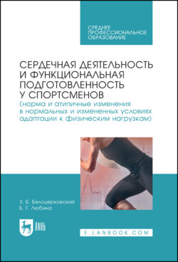 Сердечная деятельность и функциональная подготовленность у спортсменов (норма и атипичные изменения в нормальных и измененных условиях адаптации к физическим нагрузкам). Учебное пособие для СПО. 2-е издание, стереотипное