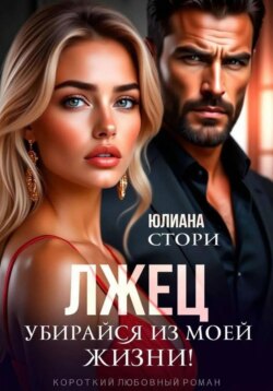 Лжец. Убирайся из моей жизни!