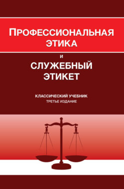 Профессиональная этика и служебный этикет. Учебник для студентов вузов, обучающихся по направлению «Юриспруденция», по специальности «Правоохранительная деятельность»