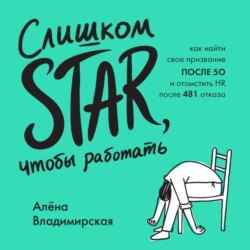 Слишком star, чтобы работать. Как найти свое призвание после 50 и отомстить HR после 481 отказа