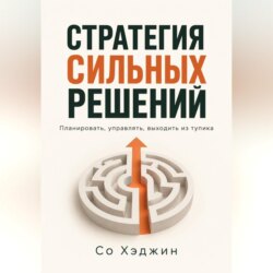 Стратегия сильных решений. Планировать, управлять, выходить из тупика