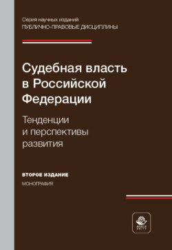 Судебная власть в Российской Федерации. Тенденции и перспективы развития. Монография. 2-е издание, переработанное и дополненное