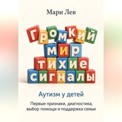 Громкий мир, тихие сигналы. Аутизм у детей: первые признаки, диагностика, выбор помощи и поддержка семьи