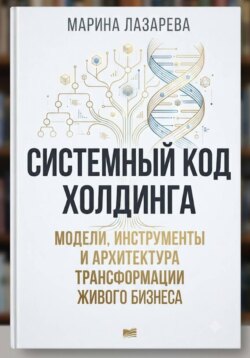 Системный код холдинга. Модели, инструменты и архитектура трансформации живого бизнеса