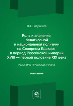 Роль и значение религиозной и национальной политики на Северном Кавказе в период Российской империи ХVIII - первой половине ХIХ века. Историко-правовой анализ. Монография