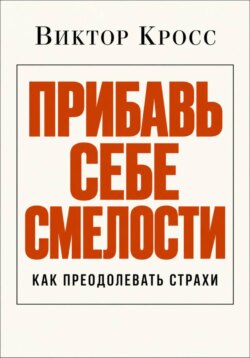 Прибавь себе смелости. Как преодолевать страхи