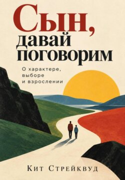 Сын, давай поговорим. О характере, выборе и взрослении