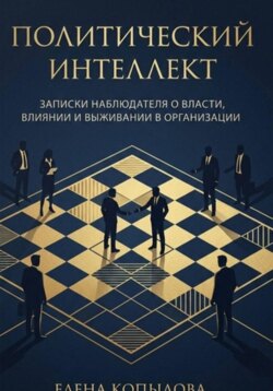 Политический интеллект. Записки наблюдателя о власти, влиянии и выживании в организации