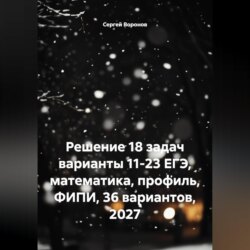 Решение 18 задач. Варианты 11-23 ЕГЭ. Математика, профиль, ФИПИ, 36 вариантов, 2027