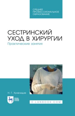 Сестринский уход в хирургии. Практические занятия. Учебное пособие для СПО