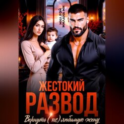 Жестокий Развод. Вернуть (не) любимую жену