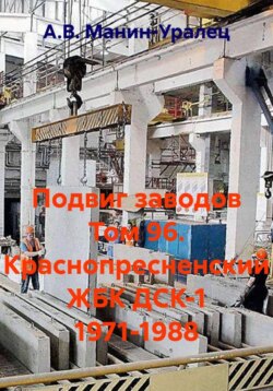 Подвиг заводов Том 96. Краснопресненский ЖБК ДСК-1 1971-1988