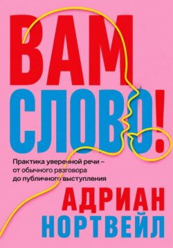 Вам слово! Практика уверенной речи - от обычного разговора до публичного выступления
