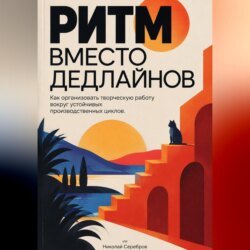 Ритм вместо дедлайнов: Как организовать творческую работу вокруг устойчивых производственных циклов