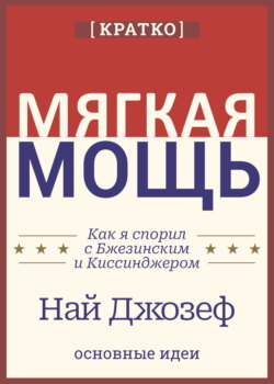 Мягкая мощь. Как я спорил с Бжезинским и Киссинджером. Най Джозеф. Кратко