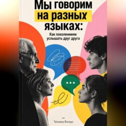 Мы говорим на разных языках: Как поколениям услышать друг друга
