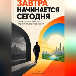 Завтра начинается сегодня. Как предвидеть перемены и принимать верные решения