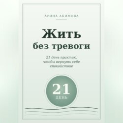 Жить без тревоги. 21 день практик, чтобы вернуть себе спокойствие