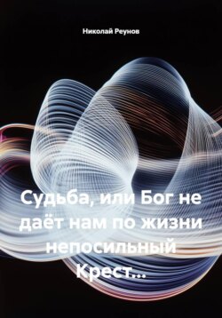 Судьба, или Бог не даёт нам по жизни непосильный Крест...