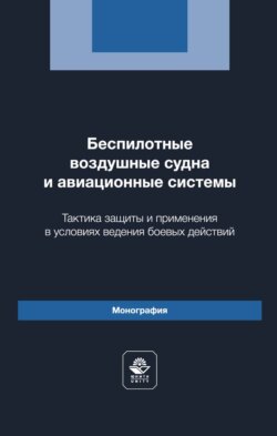 Беспилотные воздушные судна и авиационные системы. Тактика защиты и применения в условиях ведения боевых действий. Монография