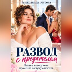Развод с предателем. Пышка, которую он променял на чужую постель