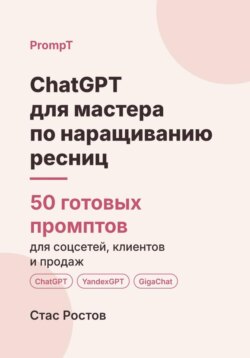ChatGPT для мастера по наращиванию ресниц: 50 готовых промптов для записи, клиенток и продвижения