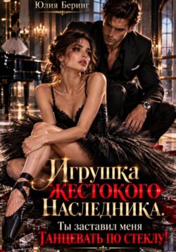 Игрушка жестокого наследника. Ты заставил меня танцевать по стеклу!