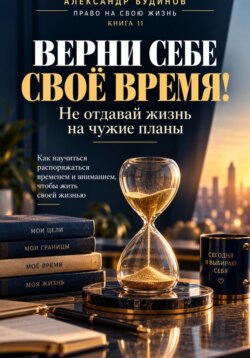 Верни себе своё время! Не отдавай жизнь на чужие планы