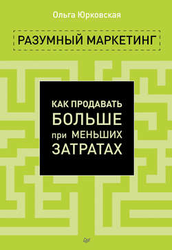 Разумный маркетинг. Как продавать больше при меньших затратах