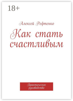 Как стать счастливым. Практическое руководство