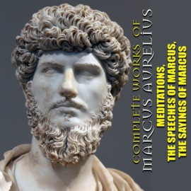Complete works of Marcus Aurelius. Illustrated: Meditations, The Speeches of Marcus, The Sayings of Marcus